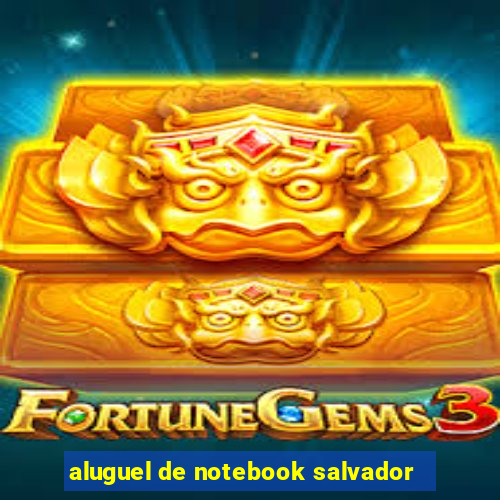 aluguel de notebook salvador